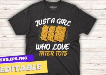 Just a Girl Who Loves Tater Tots Funny Women Tater Tots Girl T-Shirt design vector, Just a Girl Who Loves Tater Tots, Funny, Women Tater Tots, potato Tater Tots,