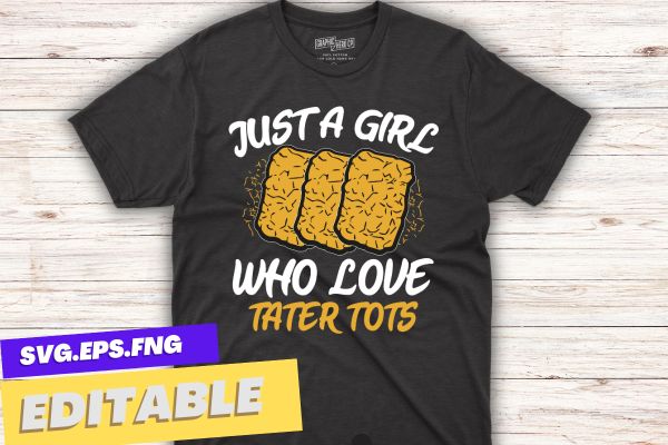 Just a girl who loves tater tots funny women tater tots girl t-shirt design vector, just a girl who loves tater tots, funny, women tater tots, potato tater tots,