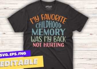 My favorite chilhood memory was my back not hurting t shirt design vector