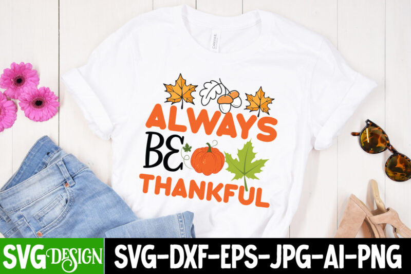 Always Be Thankful t-shirt Design, Always Be Thankful Vector T-Shirt Design, Fall T-Shirt Design , Fall SVG Bundle, Fall Svg, Autumn Svg, Thanksgiving Svg, Fall Svg Designs, Fall Svg Sign,