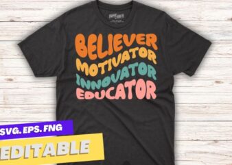 Groovy Retro Believer Motivator Innovator Educator Teachers T-Shirt design svg,Columbus Ohio School Teachers,