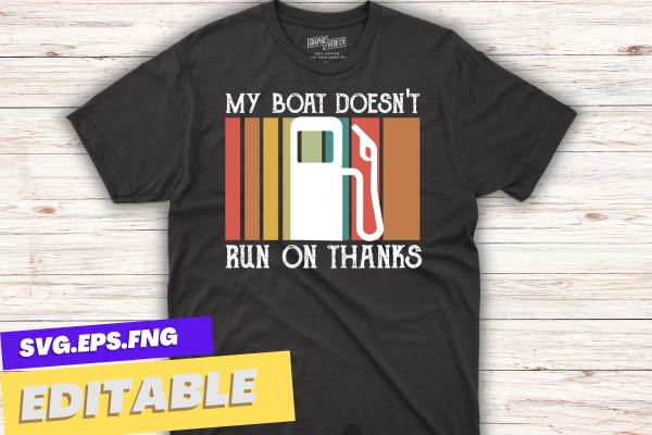 My Boat Doesn’t Run On Thanks Boating Gifts For Boat Owners T-Shirt design vector, boat owners, love expressing, vintage retro-themed design, pontoon captain,