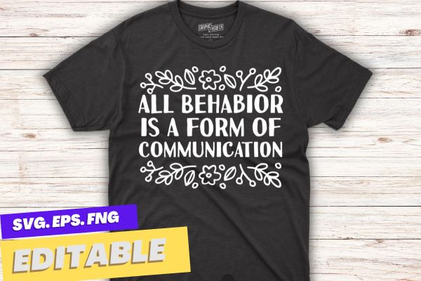All Behavior Is A Form Of Communication Aba Therapy T-Shirt design vector, ABA Therapist, Behavior Analyst