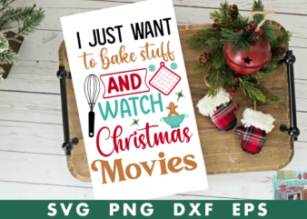 i just want to bake stuff and watch christmas movies svg,i just want to bake stuff and watch christmas movies yshirt