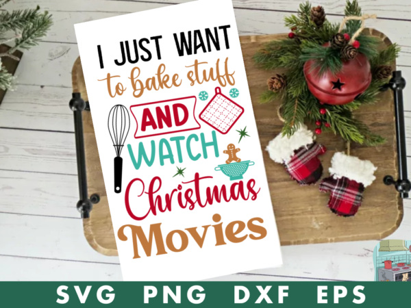 I just want to bake stuff and watch christmas movies svg,i just want to bake stuff and watch christmas movies yshirt t shirt design for sale