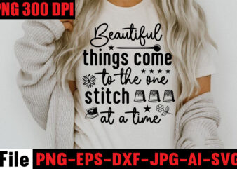 Beautiful Things Come To The One Stitch At A Time T-shirt Design,Sewing Svg Sewing Png Sewing Bundle Sewing Designs Sewing Cricut Peace Love Sewing Svg Sewing Design Sewing Clipart Cricut