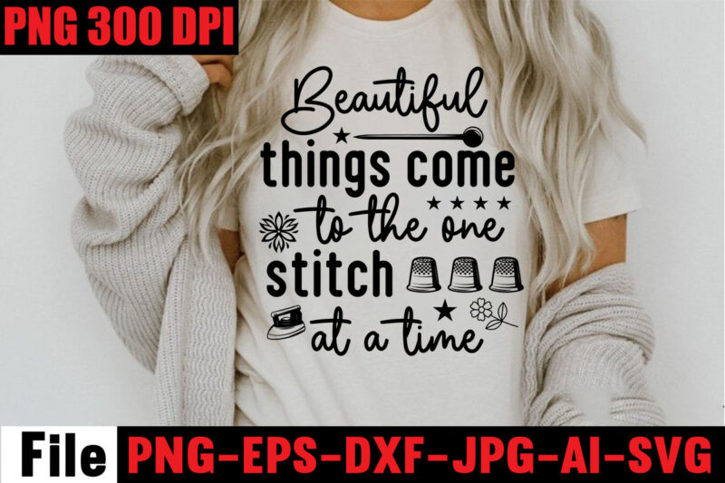Beautiful Things Come To The One Stitch At A Time T-shirt Design,Sewing Svg Sewing Png Sewing Bundle Sewing Designs Sewing Cricut Peace Love Sewing Svg Sewing Design Sewing Clipart Cricut