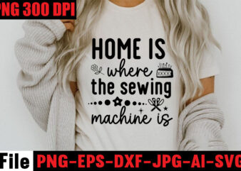 Home Is Where The Sewing Machine Is T-shirt Design,Beautiful Things Come To The One Stitch At A Time T-shirt Design,Sewing Svg Sewing Png Sewing Bundle Sewing Designs Sewing Cricut Peace