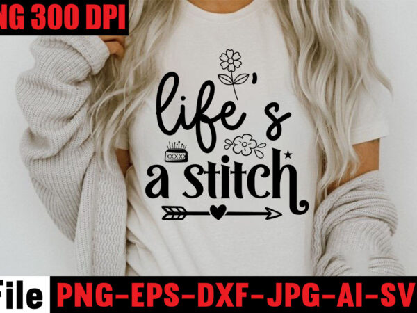 Life’s a stitch t-shirt design,sewing svg sewing png sewing bundle sewing designs sewing cricut peace love sewing svg sewing design sewing clipart cricut cut file digital download png svg dxf