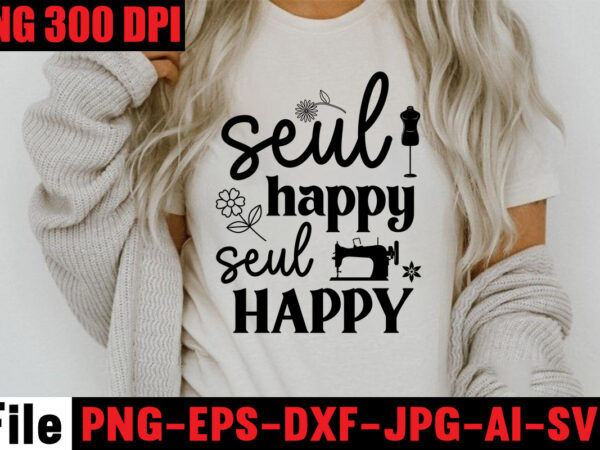 Seul happy seul happy t-shirt design,beautiful things come to the one stitch at a time t-shirt design,sewing svg sewing png sewing bundle sewing designs sewing cricut peace love sewing svg