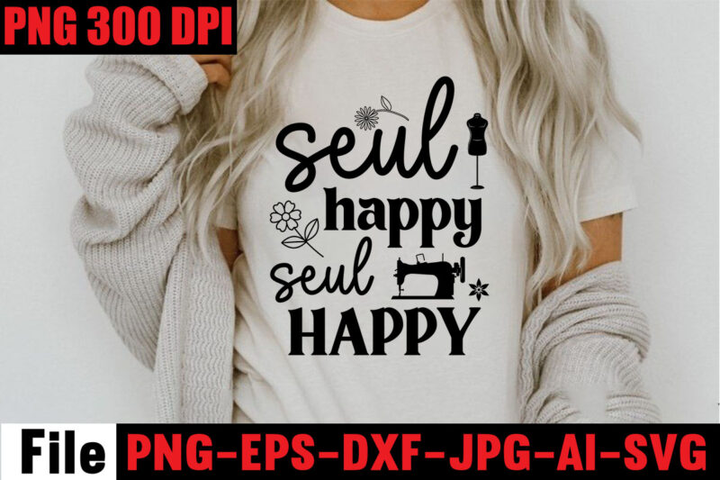 Seul Happy Seul Happy T-shirt Design,Beautiful Things Come To The One Stitch At A Time T-shirt Design,Sewing Svg Sewing Png Sewing Bundle Sewing Designs Sewing Cricut Peace Love Sewing Svg