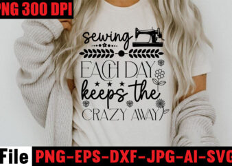 Sewing Each Day Keeps The Crazy Away T-shirt Design,Beautiful Things Come To The One Stitch At A Time T-shirt Design,Sewing Svg Sewing Png Sewing Bundle Sewing Designs Sewing Cricut Peace