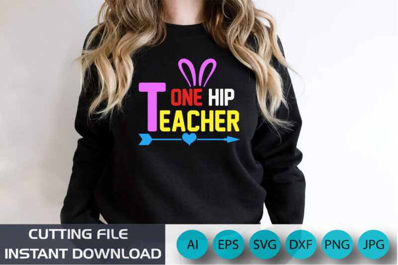 One Hip Teacher, Easter Rabbit Teacher, Easter Shirt, Rabbit Shirt, 100 Days School, Shirt Print Template