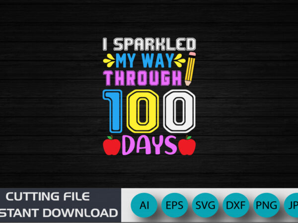 I sparkled my way through 100 days shirt, 100 days shirt, back to school shirt, shirt print template svg t shirt design for sale