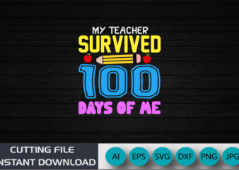 My Teacher Survived 100 Days Of Me, 100 Days shirt, back to school shirt, shirt print Template SVG t shirt designs for sale