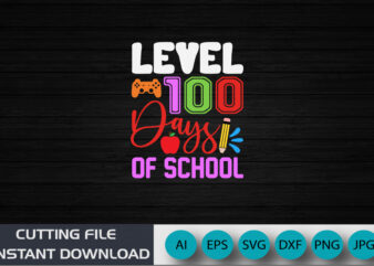 Level 100 Days Of School, Back To School Shirt, Level Up Shirt, 100 days Shirt, Shirt Print Template SVG