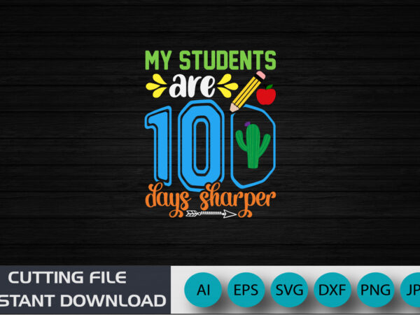 My students are 100 days sharper shirt, back to school shirt, 100 days shirt, shirt print template svg t shirt designs for sale