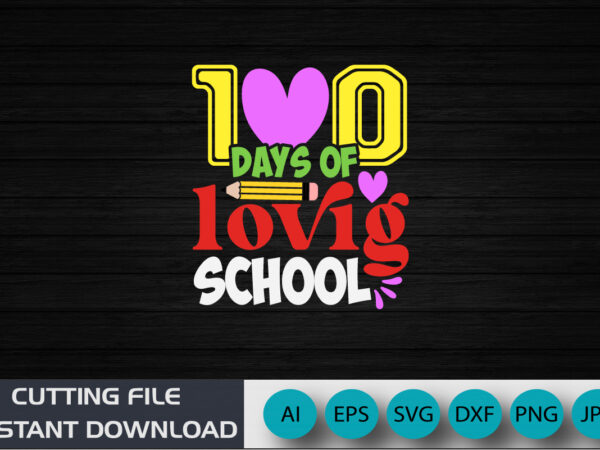 100 days of loving school, back to school, 100 days shirt, shirt print template svg