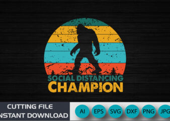 Social Distancing Champion, Big foot Funny shirt, Big Foot Retro SHirt, Shirt Print Template Svg t shirt template vector