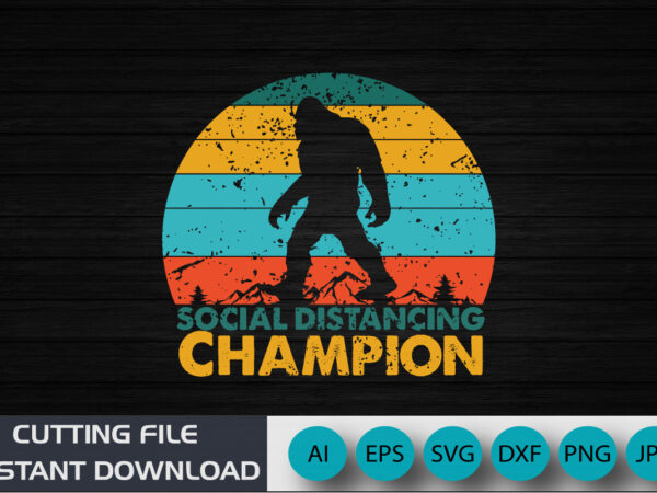 Social distancing champion, big foot funny shirt, big foot retro shirt, shirt print template svg t shirt template vector