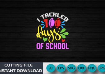 Tackled 100 Days Of School, 100 Days Shirt, Back to School shirt, Shirt Print template SVG