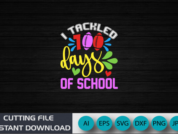 Tackled 100 days of school, 100 days shirt, back to school shirt, shirt print template svg t shirt designs for sale