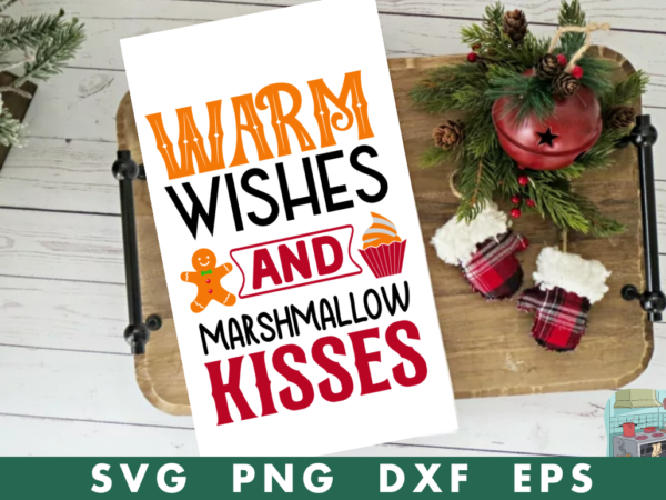 Warm wishes and marshmallow kisses svg,warm wishes and marshmallow kisses tshirt design