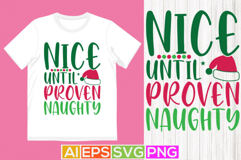 nice until proven naughty christmas typography quote, holiday event christmas handwritten design phrase