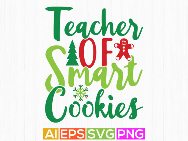 Teacher of smart cookies calligraphy phrase, smart cookie isolated lettering quote design