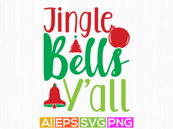 Jingle bells y’all holiday season gift, merry christmas celebrate graphic for t-shirt