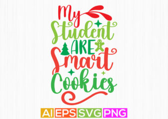 my student are smart cookies, merry christmas gift isolated phrase, teacher calligraphy funny lettering design