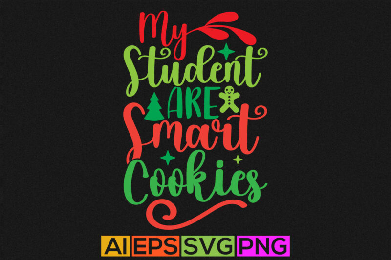 my student are smart cookies, merry christmas gift isolated phrase, teacher calligraphy funny lettering design