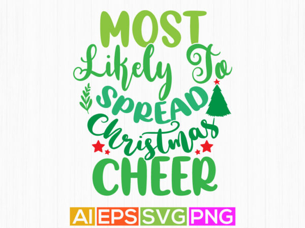Most likely to spread christmas cheer holiday event christmas shirt design, christmas cheer quotes illustration art