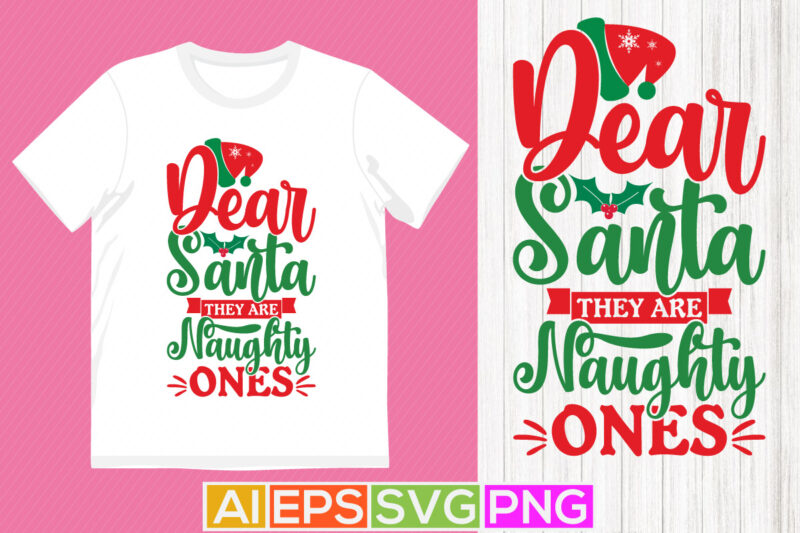 dear santa they are naughty ones, merry christmas t shirt design, happy christmas winter season tee design