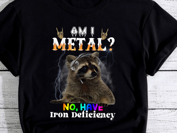 Am i metal no i have iron deficiency meme pc t shirt vector