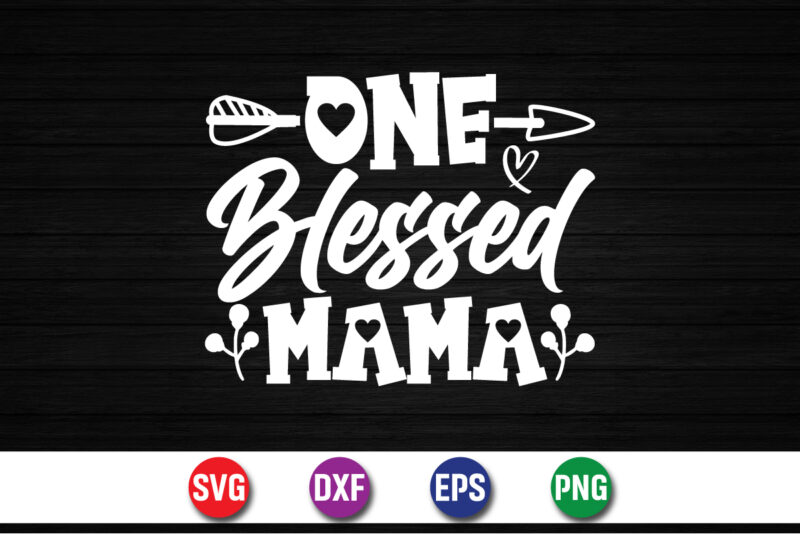 One Blessed Mama, happy mother’s day, mom shirt print template t shirt design template