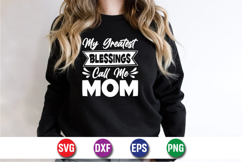 My Greatest Blessings Call Me Mom, happy mother’s day, mom shirt print template t shirt design template