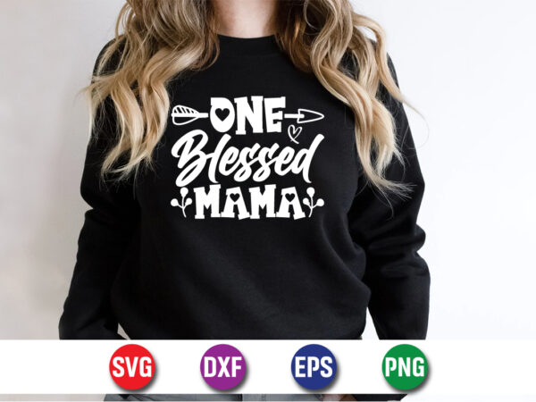 One blessed mama, happy mother’s day, mom shirt print template t shirt design template