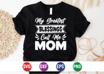 My Greatest Blessings Call Me Mom, happy mother’s day, mom shirt print template t shirt design template