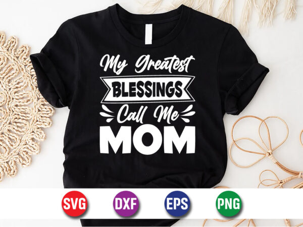 My greatest blessings call me mom, happy mother’s day, mom shirt print template t shirt design template