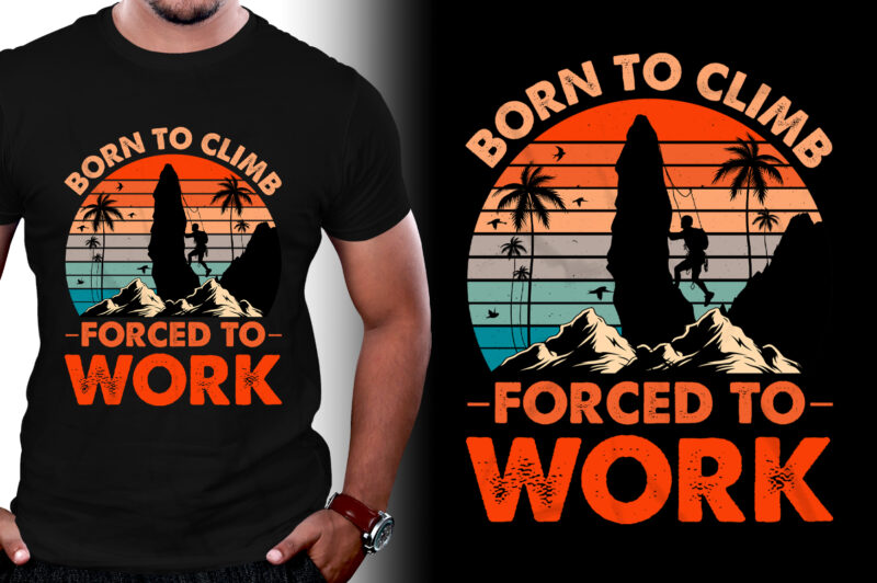 Born to Climb Forced to Work Climbing T-Shirt Design