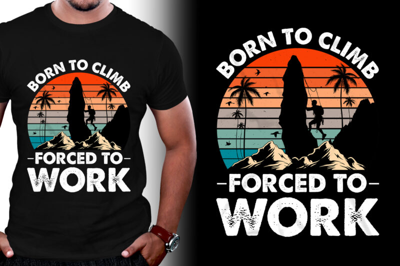 Born to Climb Forced to Work Climbing T-Shirt Design