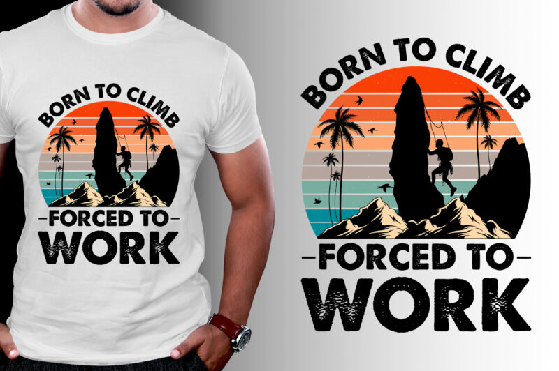 Born to Climb Forced to Work Climbing T-Shirt Design