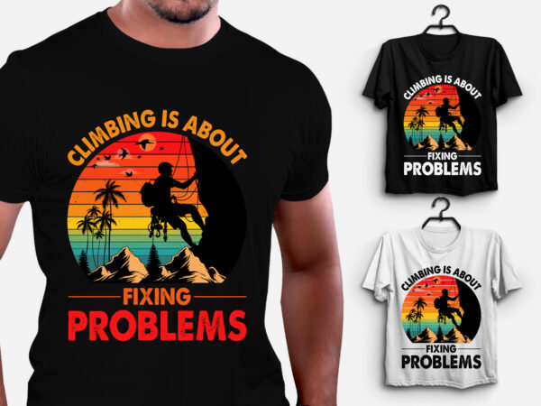 Climbing is about fixing problems t-shirt design