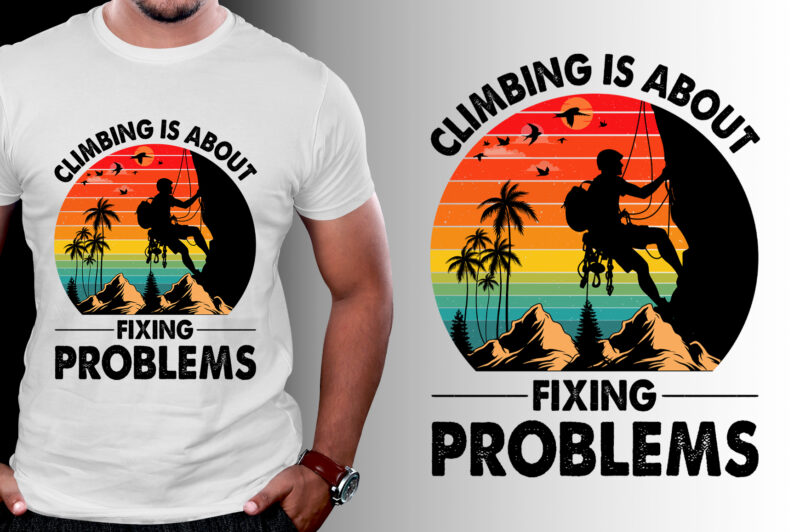 Climbing Is About Fixing Problems T-Shirt Design