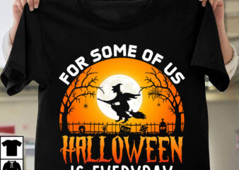 For Some Of Us Halloween Is Everyday T-shirt Design, Happy Halloween T-shirt Design, halloween halloween,horror,nights halloween,costumes halloween,horror,nights,2023 spirit,halloween,near,me halloween,movies google,doodle,halloween halloween,decor cast,of,halloween,ends halloween,animatronics halloween,aesthetic halloween,at,disneyland halloween,animatronics,2023 halloween,activities halloween,art halloween,advent,calendar halloween,at,disney