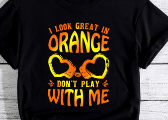 I Look Great In Orange Don_t Play With Me Humor Quote PC t shirt design for sale