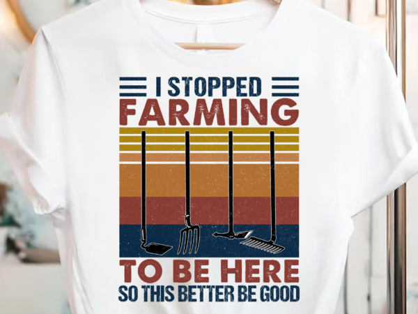 I Stopped Farming To Be Here So This Better Be Good PC - Buy t-shirt ...