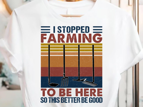 I stopped farming to be here so this better be good pc t shirt design for sale