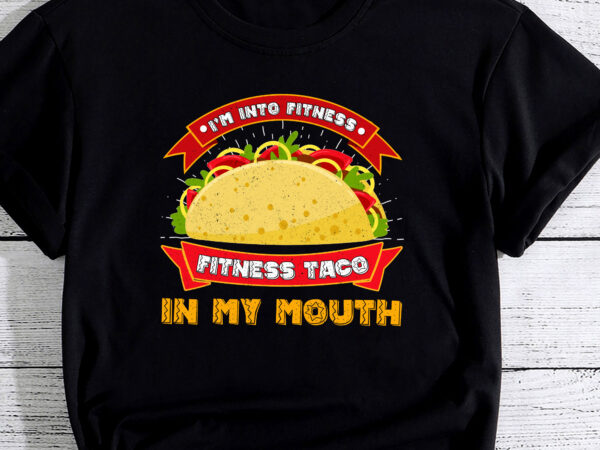 I_m into fitness taco mexican food eater tacos lover fiesta pc t shirt design for sale